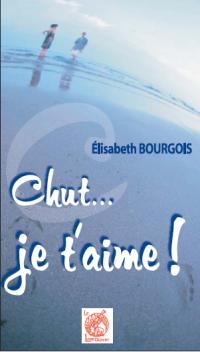 CHUT, JE T'AIME... - Elisabeth BOURGOIS