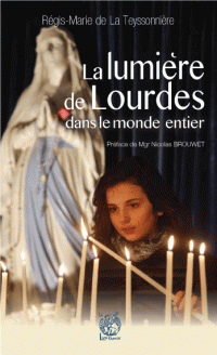 LA LUMIÈRE DE LOURDES DANS LE MONDE ENTIER - Régis-Marie de La Teyssonnière