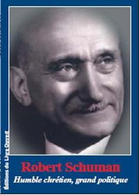 ROBERT SCHUMAN humble chrétien grand politique - Michel ROUGE