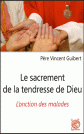 LE SACREMENT DE LA TENDRESSE DE DIEU L'Onction des malades — P. VINCENT GUIBERT