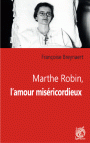MARTHE ROBIN l'amour miséricordieux - Françoise Breynaert